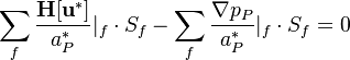 

\sum_f  \frac{\bold {H[u^*] }}{a_P^* }|_f \cdot S_f    -  \sum_f \frac{\nabla p_P}{a_P^* }|_f  \cdot S_f   = 0
