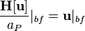  \frac{\bold {H[u] }}{a_P }|_{bf}  = \bold{u}|_{bf} 